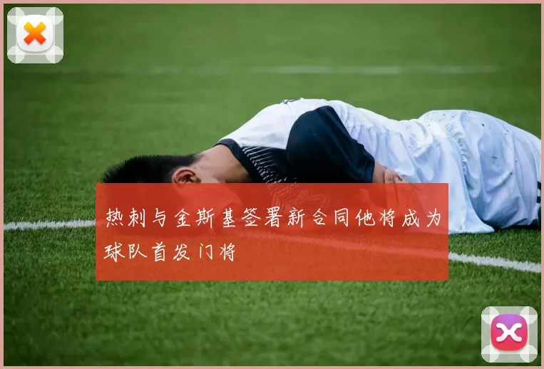 热刺与金斯基签署新合同他将成为球队首发门将